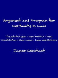 Title: Argument and Program for Certainty in Law, Author: James Constant