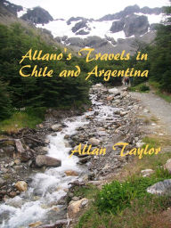 Title: Allano's Travels in Chile and Argentina, Author: Allan Taylor