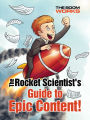 The Rocket Scientist's Guide to Epic Content!