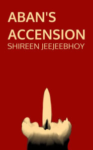 Title: Aban's Accension, Author: Shireen Jeejeebhoy