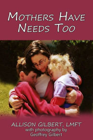 Title: Mothers Have Needs Too, Author: Allison Gilbert
