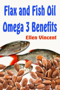 Title: Flax and Fish Oil Omega 3 Benefits, Author: Ellen Vincent