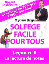 Title: Solfège Facile Pour Tous ou Comment Apprendre Le Solfège en 20 Jours ! - Leçon N°6, Author: Myriam Birger