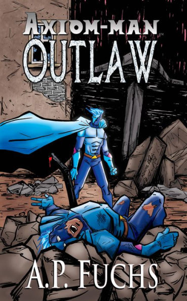 Axiom-man: Outlaw: A Superhero Novel [Axiom-Man Saga Book 4]