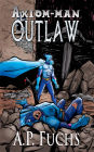 Axiom-man: Outlaw: A Superhero Novel [Axiom-Man Saga Book 4]