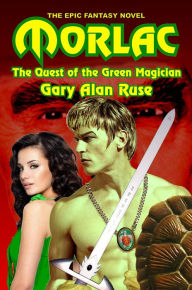 Title: Morlac: The Quest of the Green Magician, Author: Gary Alan Ruse