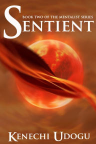 Title: Sentient (Book Two of The Mentalist Series), Author: Kenechi Udogu
