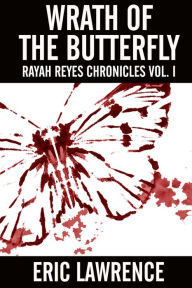 Title: Wrath Of The Butterfly: Rayah Reyes Chronicles Vol. I, Author: Eric Lawrence