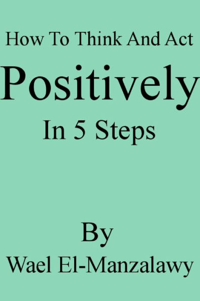 How To Think And Act Positively In 5 Steps