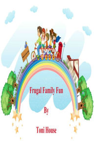 Title: Frugal Family Fun, Author: Toni House