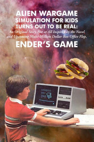 Title: Alien Wargame Simulation for Kids Turns Out to Be Real: An Original Story Not at All Inspired by the Novel and Upcoming Multi-Million Dollar Box-Office Flop, Ender's Game, Author: Brilliant Building