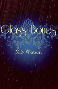 Title: Glass Bones, Author: M.S Watson