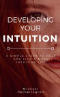 Developing Your Intuition: 5 Simple Steps To Help You Live a More Intuitive Life