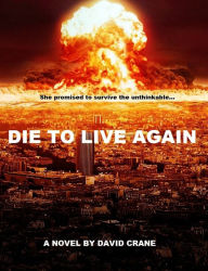 Title: Die to Live Again: A Post-Apocalyptic Novel, Author: David Crane