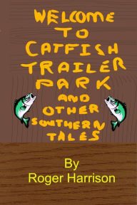 Title: Catfish Trailer Park - And Other Southern Tales, Author: Roger Harrison