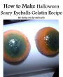 How to Make Halloween Scary Eyeballs Gelatin Recipe