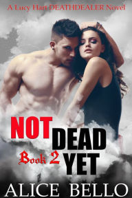 Not Dead Yet: A Lucy Hart, Deathdealer Novel (Book Two)