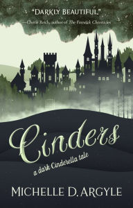 Title: Cinders: A Dark Cinderella Tale, Author: Michelle D. Argyle