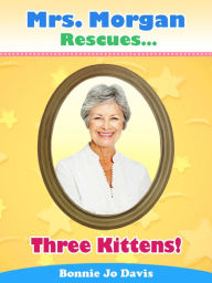 Title: Mrs. Morgan Rescues... Three Kittens! (Book Three), Author: Bonnie Jo Davis