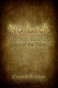 Title: No Lack: The Truth about the Law of the Tithe, Author: Crystal Braxton