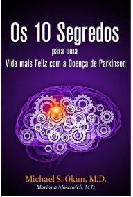 Title: Os 10 Segredos para uma Vida mais Feliz com a Doença de Parkinson, Author: Michael S. Okun M.D.