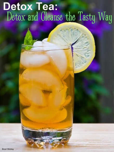 Tea Of Detox The Way detox tea detox and cleanse the tasty way by brad shirley Tea Of Detox The Way detox tea detox and cleanse the tasty way by brad shirley