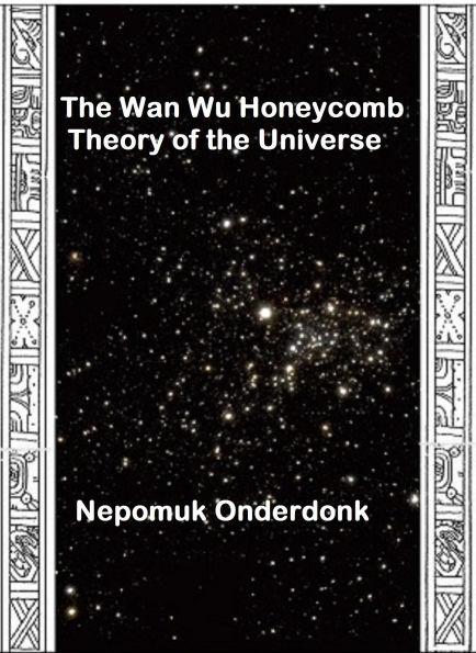 The Wan Wu Honeycomb Theory of the Universe