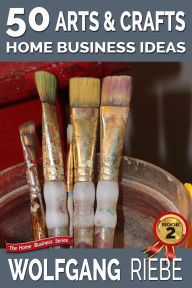 Title: 50 Arts & Crafts Home Business Ideas, Author: Wolfgang Riebe