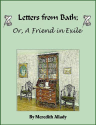 Title: Letters from Bath; Or, A Friend in Exile, Author: Meredith Allady