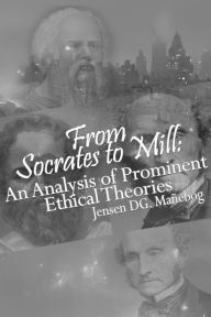 Title: From Socrates to Mill: An Analysis of Prominent Ethical Theories, Author: Jensen DG. Mañebog
