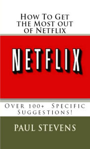 Title: How To Get the Most Out of Netflix, Author: Paul Stevens