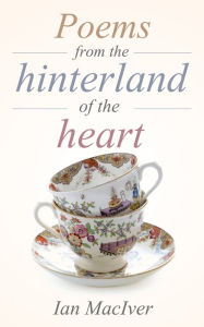 Title: Poems From The Hinterland Of The Heart, Author: Ian Maciver