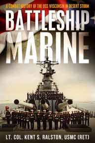 Title: Battleship Marine-A Combat History of the USS Wisconsin in Desert Storm, Author: Kent S Ralston