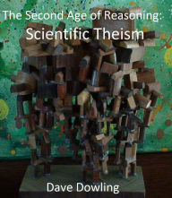 Title: The Second Age of Reasoning: Scientific Theism, Author: Dave Dowling