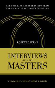 Title: Interviews with the Masters: A Companion to Robert Greene's Mastery, Author: Robert Greene