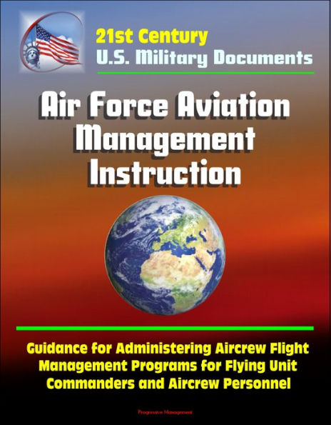 21st Century U.S. Military Documents: Air Force Aviation Management Instruction - Guidance for Administering Aircrew Flight Management Programs for Flying Unit Commanders and Aircrew Personnel