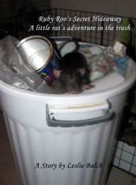 Title: Ruby Roo's Secret Hideaway: A Little Rat's Adventure in the Trash, Author: Leslie Balch