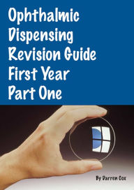 Title: Ophthalmic Dispensing Revision Guide: First Year Part One, Author: Darren Cox