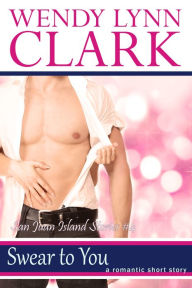 Title: Swear To You: A Romantic Short Story (San Juan Island Stories #4), Author: Wendy Lynn Clark
