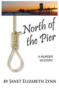 Title: North of the Pier: A Murder Mystery, Author: Janet Elizabeth Lynn