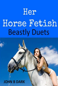 Title: Her Horse Fetish: Beastly Duets, Author: John B Dark