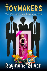 Title: The Toymakers: The Making of An Anerican Icon, Author: Raymond Oliver