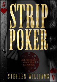 Title: Strip Poker: Hot and Steamy Game Ideas For Hot Sex, Author: Stephen Williams