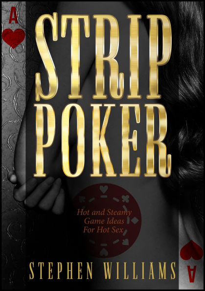 Strip Poker: Hot and Steamy Game Ideas For Hot Sex