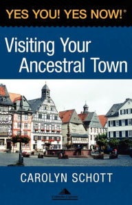 Title: Yes You! Yes Now! Visiting Your Ancestral Town, Author: Carolyn Schott