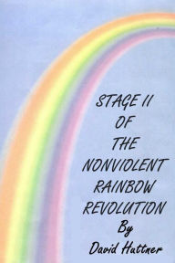 Title: Stage II of the Nonviolent Rainbow Revolution, Author: David Huttner