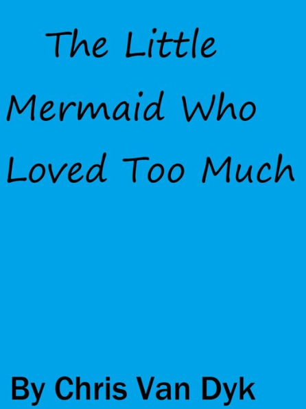 The Little Mermaid Who Loved Too Much