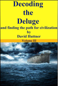 Title: Decoding the Deluge and Finding the Path for Civilization (vol 3), Author: David Huttner