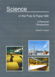 Title: Science in the Pulp & Paper Mill ... A Personal Perspective, Author: Wavell Cowan