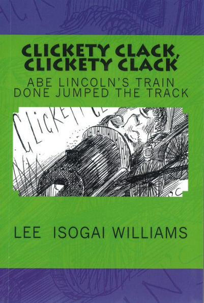 Clickety Clack, Clickety Clack: Abe Lincoln's Train Done Jumped the Track